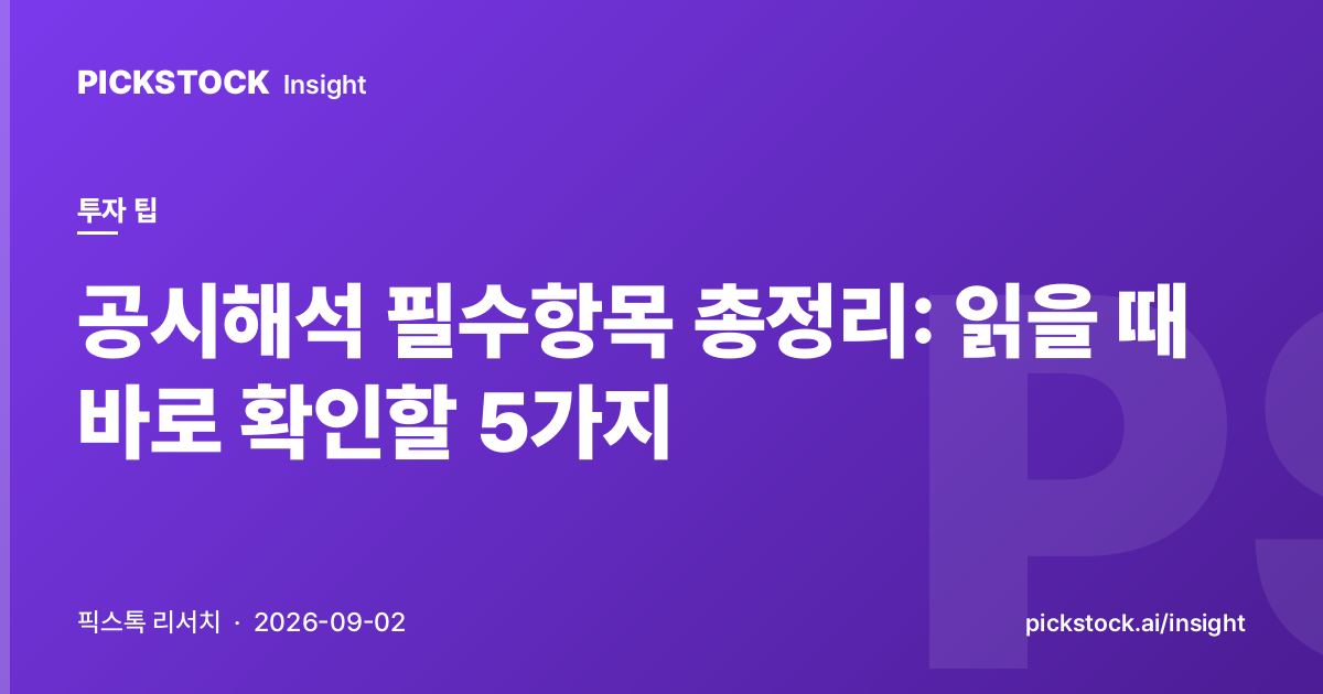 공시해석 필수항목 총정리: 읽을 때 바로 확인할 5가지