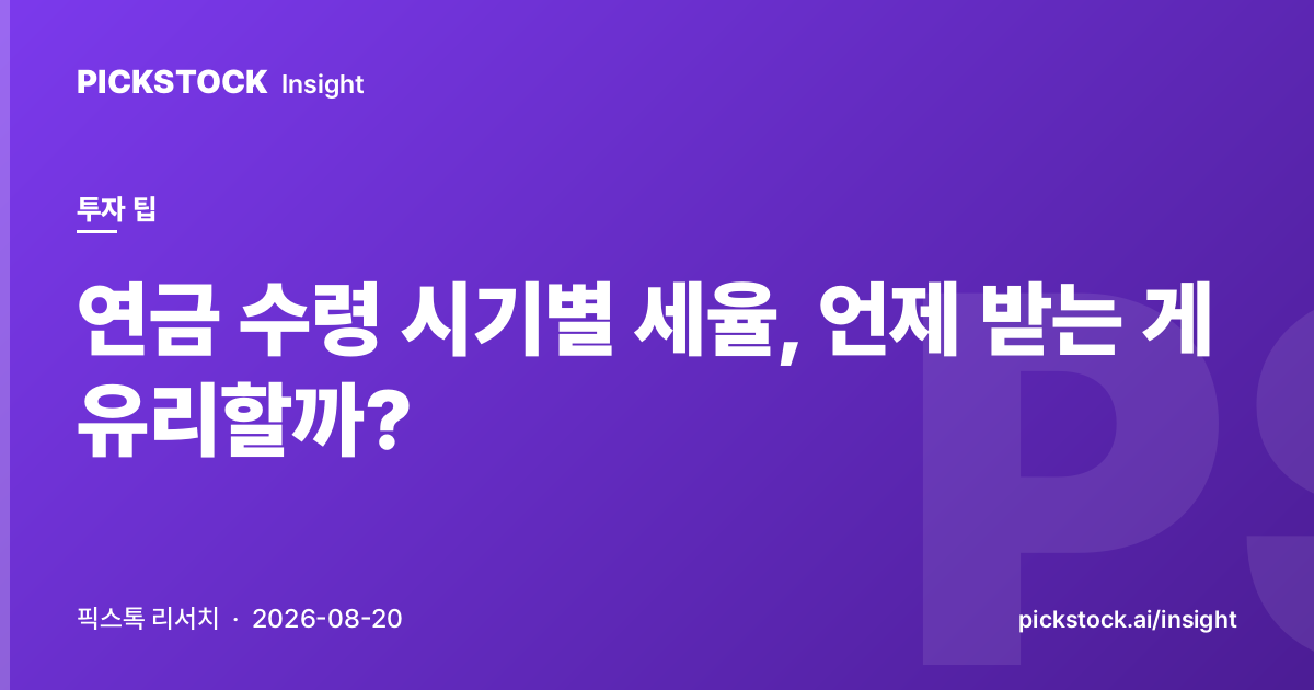 연금 수령 시기별 세율, 언제 받는 게 유리할까?