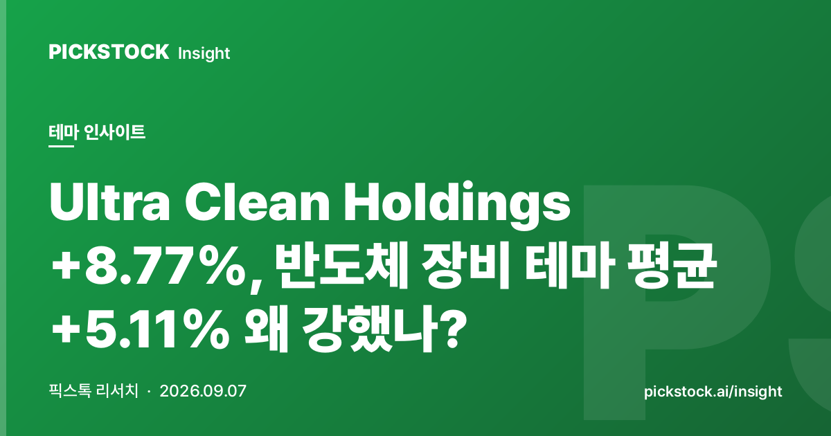 Ultra Clean Holdings +8.77%, 반도체 장비 테마 평균 +5.11% 왜 강했나?