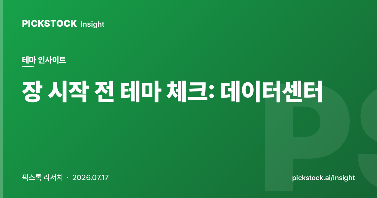 장 시작 전 테마 체크: 데이터센터 | 08:40 인사이트 (2026-07-17)