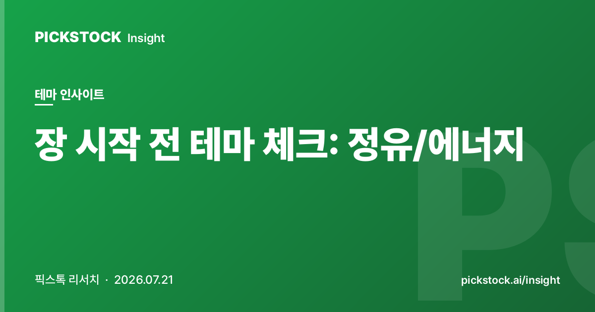 장 시작 전 테마 체크: 정유/에너지 | 08:40 인사이트 (2026-07-21)