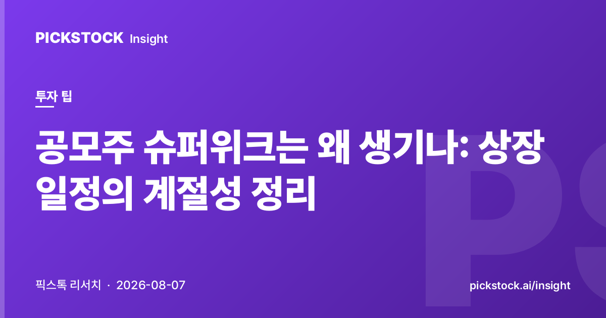 공모주 슈퍼위크는 왜 생기나: 상장 일정의 계절성 정리